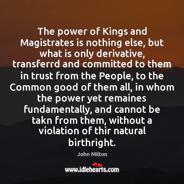 The power of Kings and Magistrates is nothing else, but what is John Milton Picture Quote