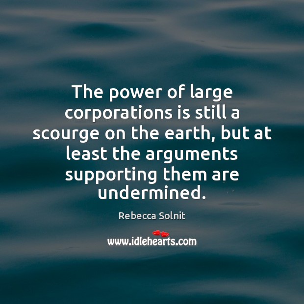 The power of large corporations is still a scourge on the earth, Rebecca Solnit Picture Quote