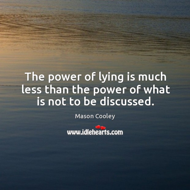The power of lying is much less than the power of what is not to be discussed. Image