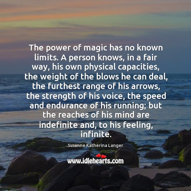The power of magic has no known limits. A person knows, in Susanne Katherina Langer Picture Quote
