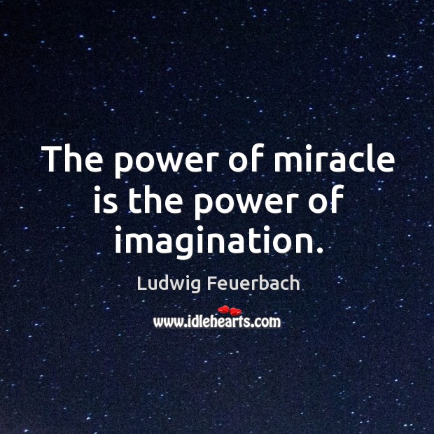 The power of miracle is the power of imagination. Ludwig Feuerbach Picture Quote