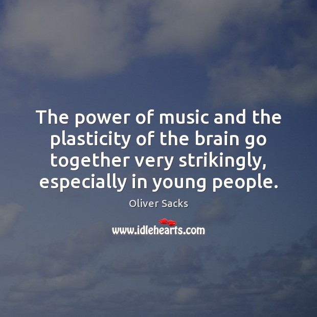 The power of music and the plasticity of the brain go together Oliver Sacks Picture Quote