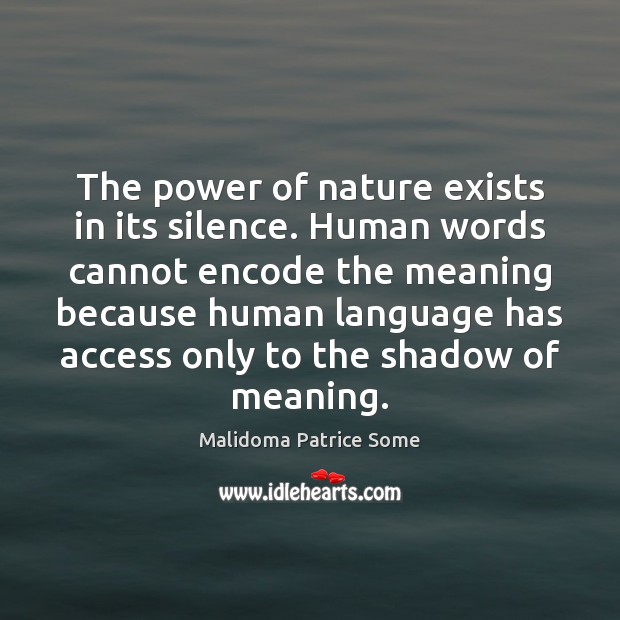 The power of nature exists in its silence. Human words cannot encode Image