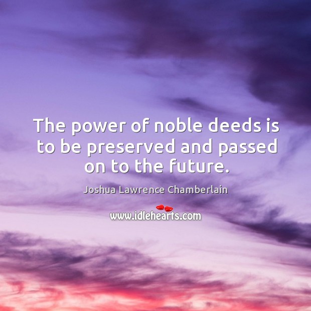 The power of noble deeds is to be preserved and passed on to the future. Image