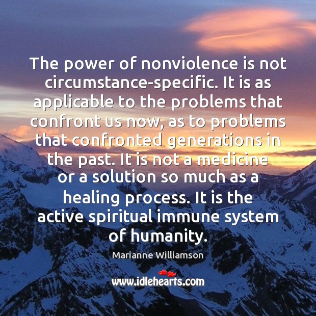 The power of nonviolence is not circumstance-specific. It is as applicable to Marianne Williamson Picture Quote