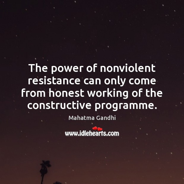 The power of nonviolent resistance can only come from honest working of Mahatma Gandhi Picture Quote