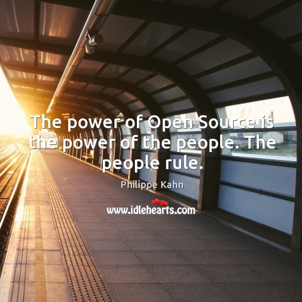 The power of Open Source is the power of the people. The people rule. Philippe Kahn Picture Quote