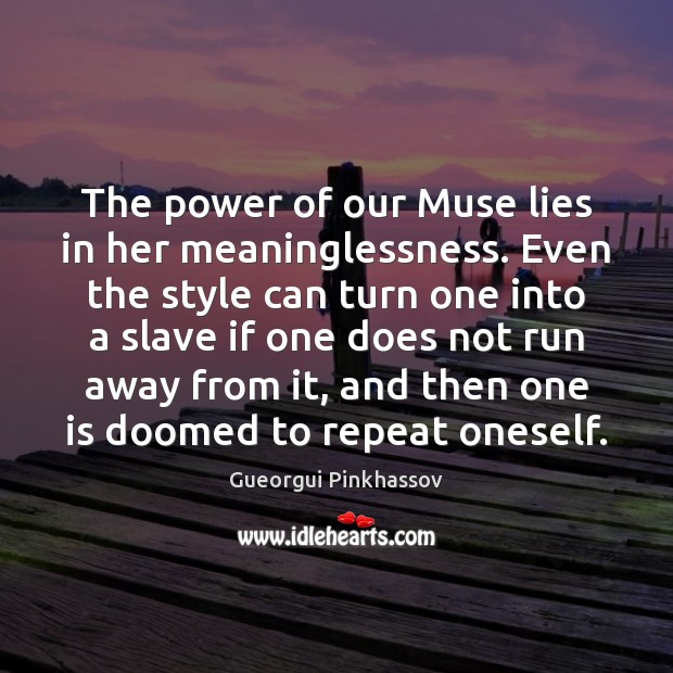 The power of our Muse lies in her meaninglessness. Even the style Gueorgui Pinkhassov Picture Quote
