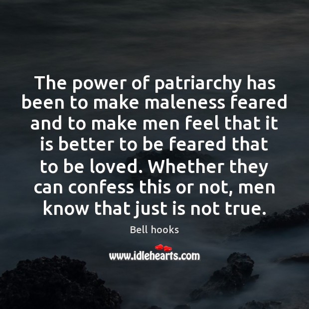 The power of patriarchy has been to make maleness feared and to Bell hooks Picture Quote