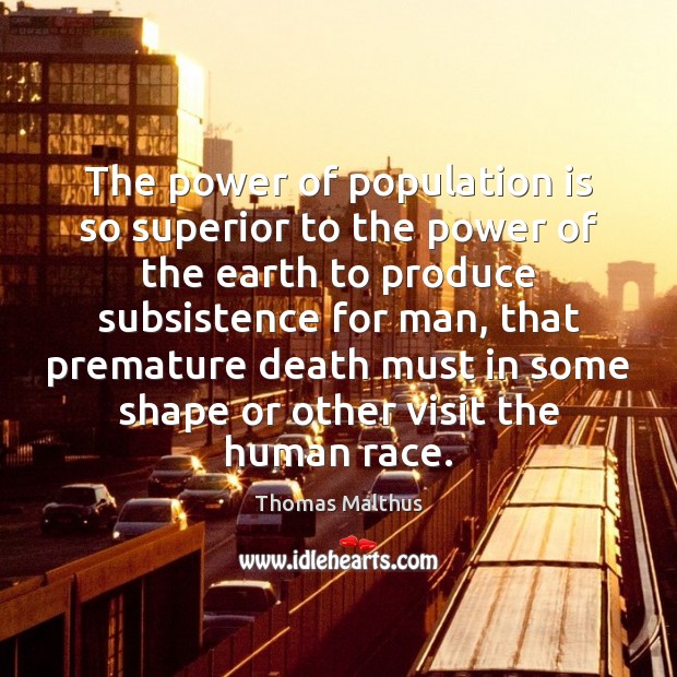 The power of population is so superior to the power of the Thomas Malthus Picture Quote