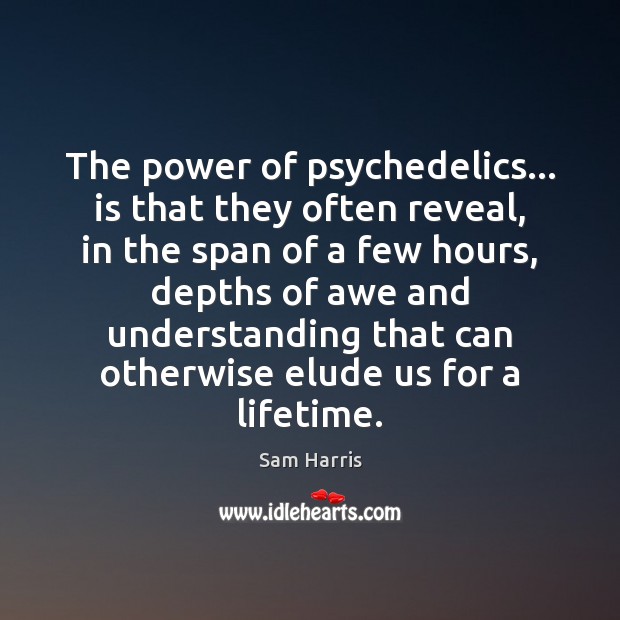 The power of psychedelics… is that they often reveal, in the span Sam Harris Picture Quote