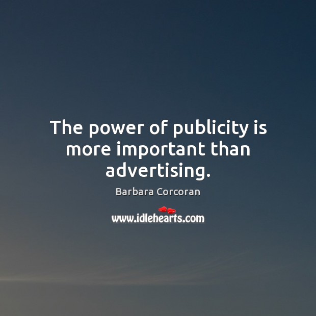 The power of publicity is more important than advertising. Barbara Corcoran Picture Quote
