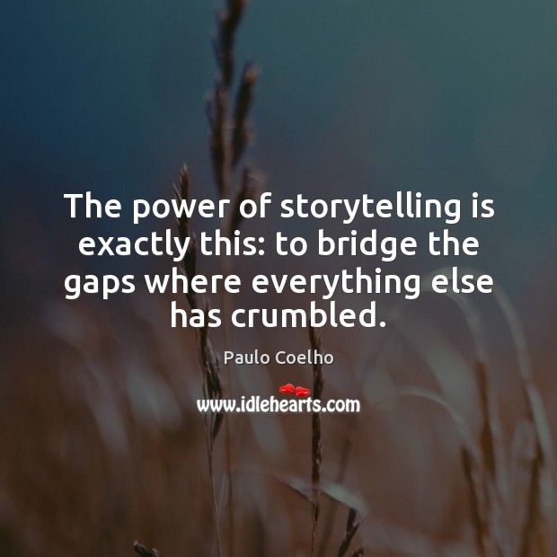The power of storytelling is exactly this: to bridge the gaps where Image