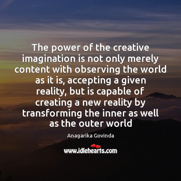 The power of the creative imagination is not only merely content with Anagarika Govinda Picture Quote