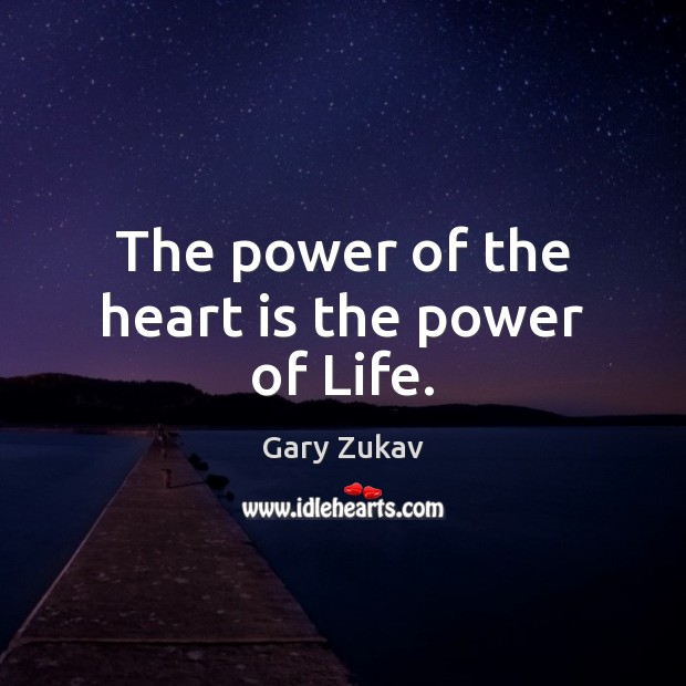The power of the heart is the power of Life. Gary Zukav Picture Quote