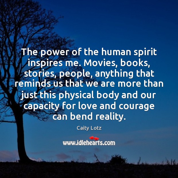 The power of the human spirit inspires me. Movies, books, stories, people, Caity Lotz Picture Quote