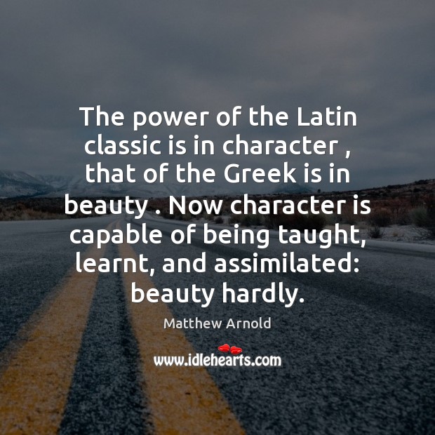 The power of the Latin classic is in character , that of the Image