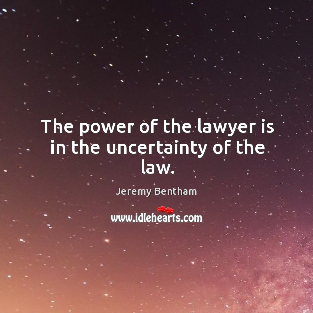 The power of the lawyer is in the uncertainty of the law. Jeremy Bentham Picture Quote