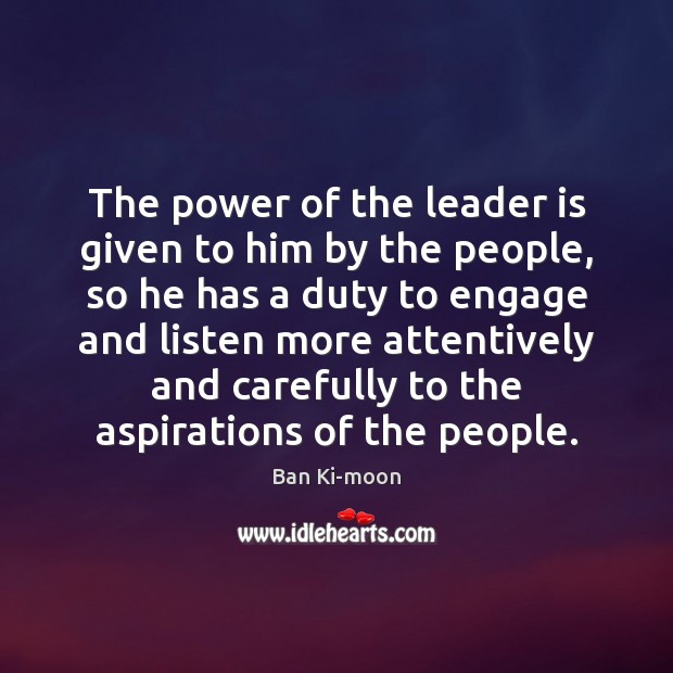 The power of the leader is given to him by the people, Ban Ki-moon Picture Quote