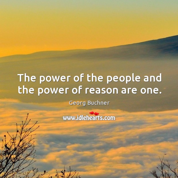 The power of the people and the power of reason are one. Georg Buchner Picture Quote