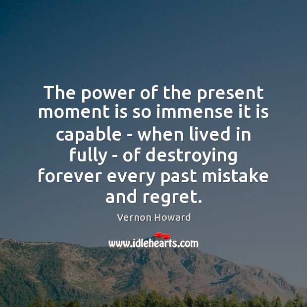 The power of the present moment is so immense it is capable Image