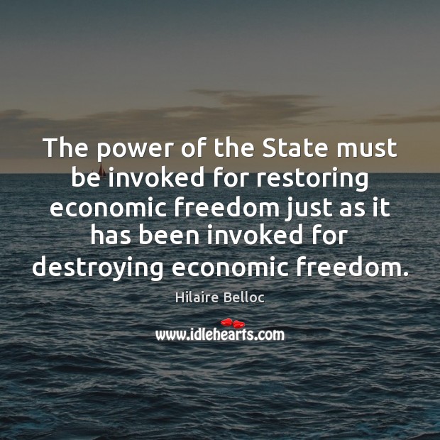 The power of the State must be invoked for restoring economic freedom Hilaire Belloc Picture Quote