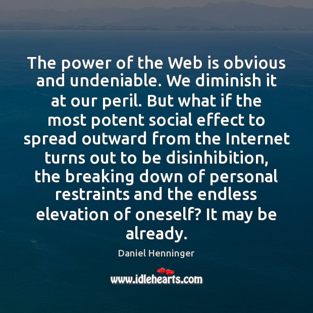 The power of the Web is obvious and undeniable. We diminish it Daniel Henninger Picture Quote