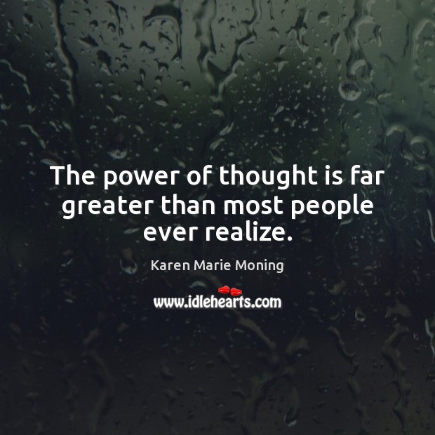 The power of thought is far greater than most people ever realize. Karen Marie Moning Picture Quote