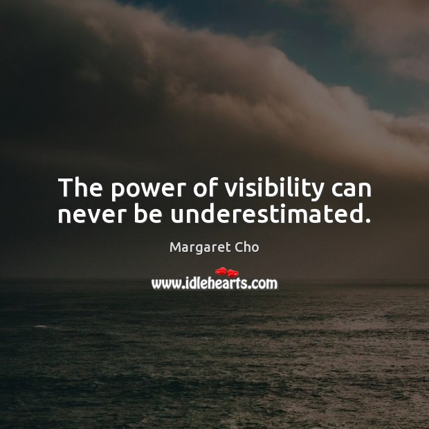 The power of visibility can never be underestimated. Margaret Cho Picture Quote