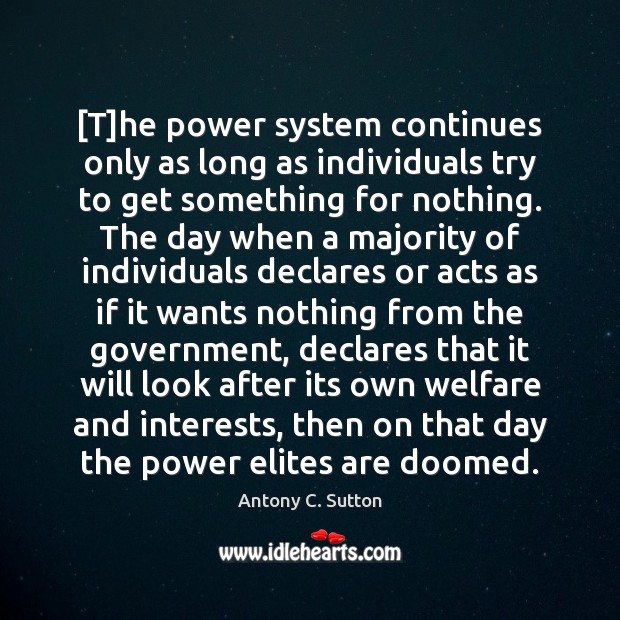 [T]he power system continues only as long as individuals try to Antony C. Sutton Picture Quote