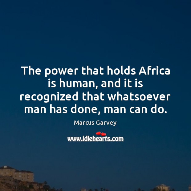 The power that holds Africa is human, and it is recognized that Marcus Garvey Picture Quote