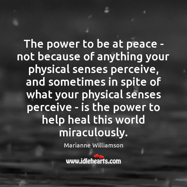 The power to be at peace – not because of anything your Marianne Williamson Picture Quote