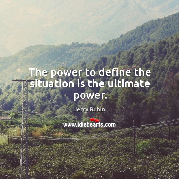 The power to define the situation is the ultimate power. Jerry Rubin Picture Quote
