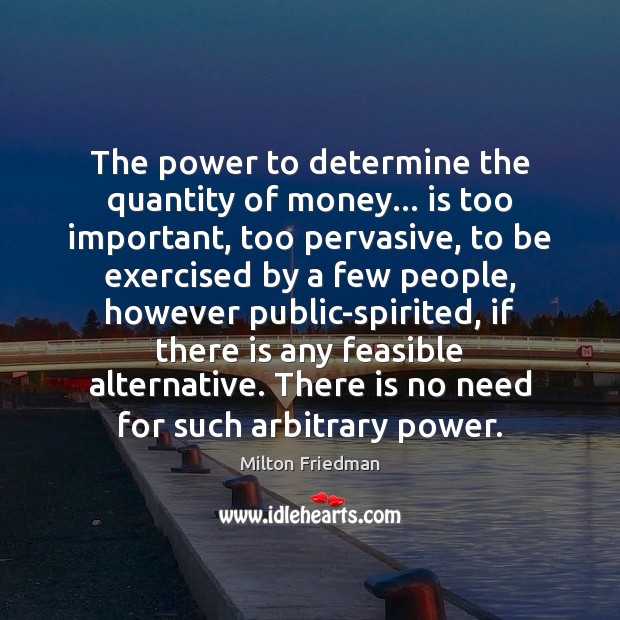 The power to determine the quantity of money… is too important, too Milton Friedman Picture Quote