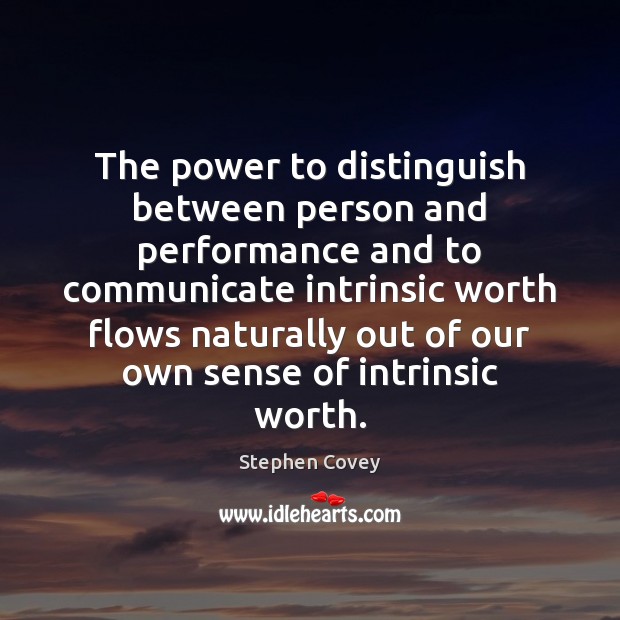 The power to distinguish between person and performance and to communicate intrinsic Stephen Covey Picture Quote