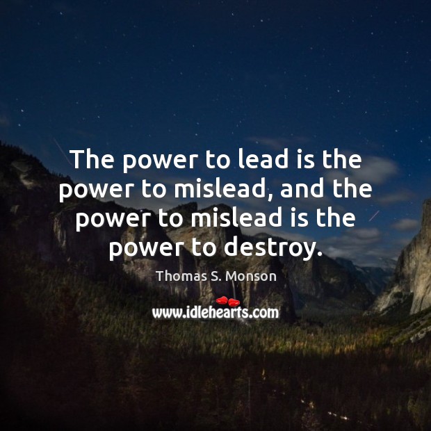 The power to lead is the power to mislead, and the power Thomas S. Monson Picture Quote