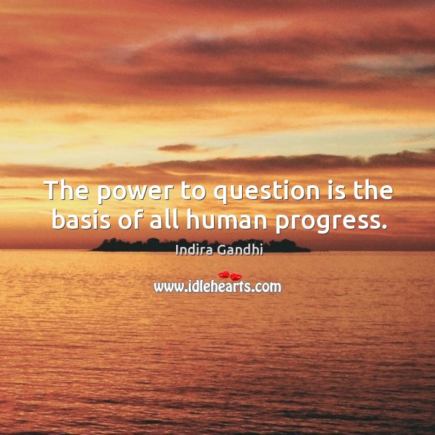 The power to question is the basis of all human progress. Image