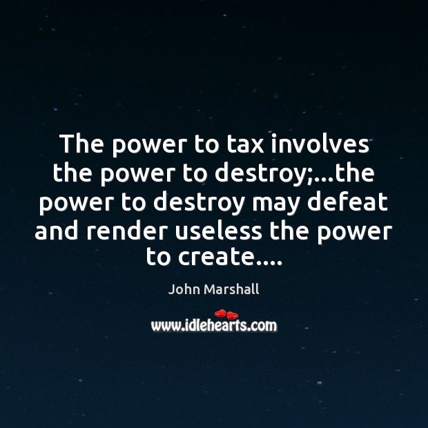 The power to tax involves the power to destroy;…the power to Image