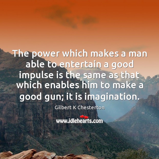 The power which makes a man able to entertain a good impulse Gilbert K Chesterton Picture Quote
