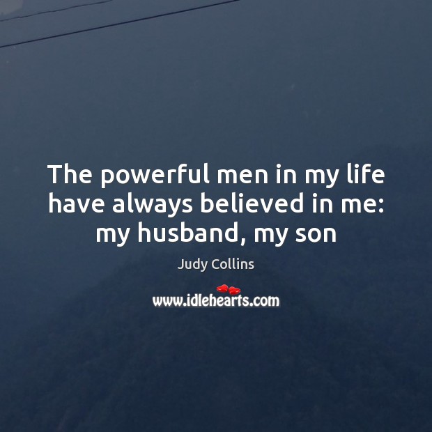 The powerful men in my life have always believed in me: my husband, my son Image