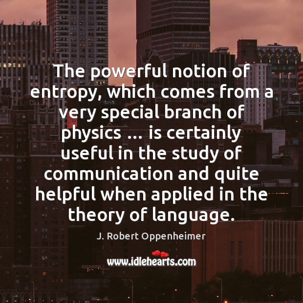 The powerful notion of entropy, which comes from a very special branch J. Robert Oppenheimer Picture Quote