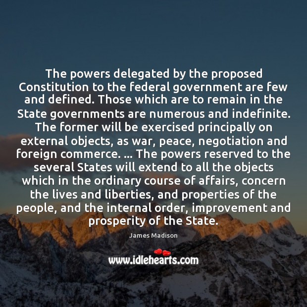 The powers delegated by the proposed Constitution to the federal government are James Madison Picture Quote