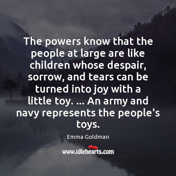 The powers know that the people at large are like children whose Emma Goldman Picture Quote