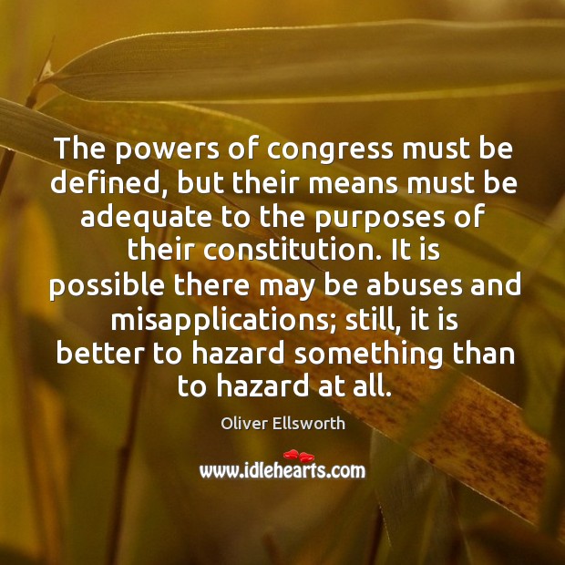 The powers of congress must be defined, but their means must be Oliver Ellsworth Picture Quote