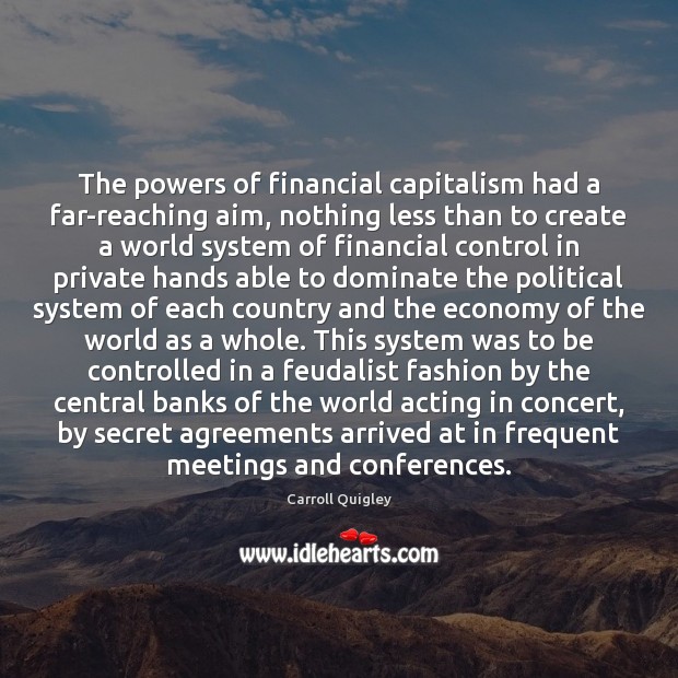 The powers of financial capitalism had a far-reaching aim, nothing less than 
