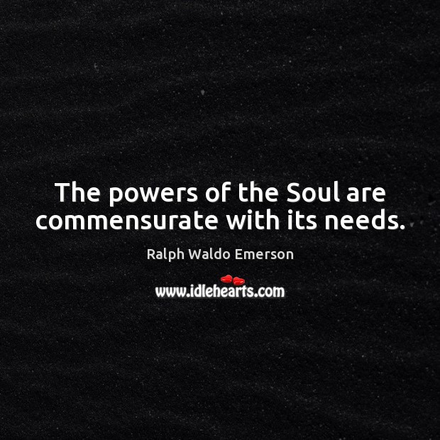 The powers of the Soul are commensurate with its needs. Image