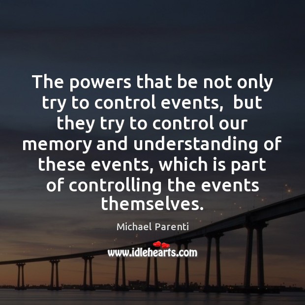 The powers that be not only try to control events,  but they Michael Parenti Picture Quote
