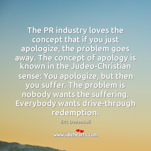 The PR industry loves the concept that if you just apologize, the Image