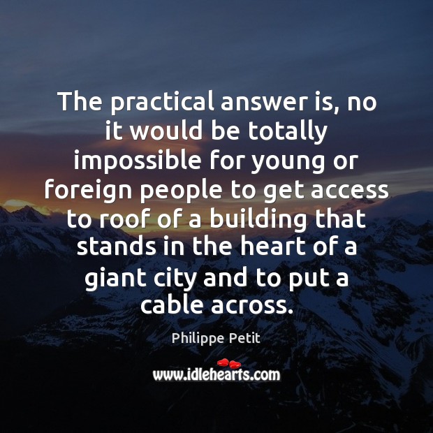 The practical answer is, no it would be totally impossible for young Philippe Petit Picture Quote