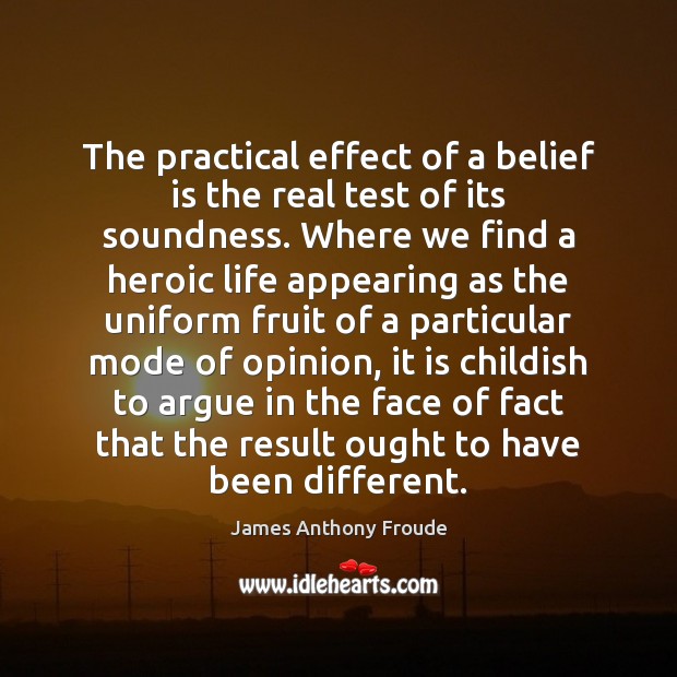The practical effect of a belief is the real test of its Belief Quotes Image